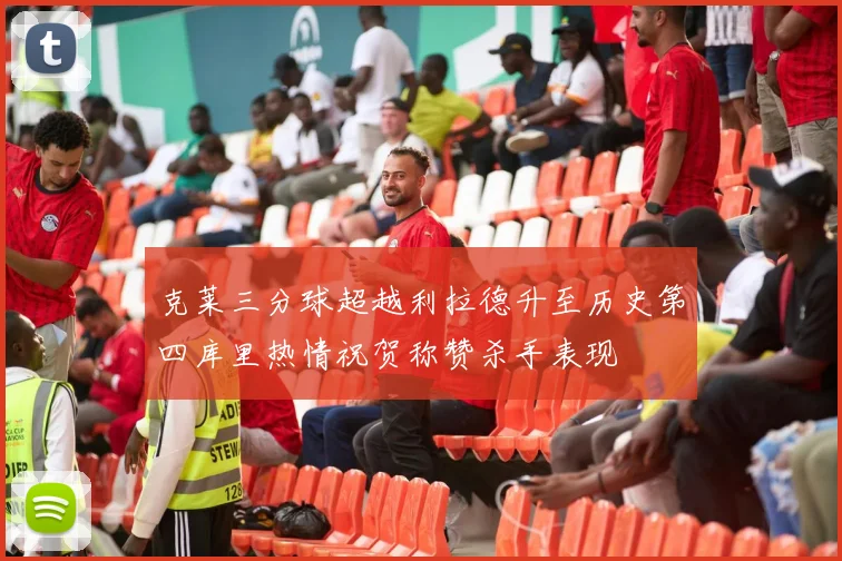 克莱三分球超越利拉德升至历史第四库里热情祝贺称赞杀手表现