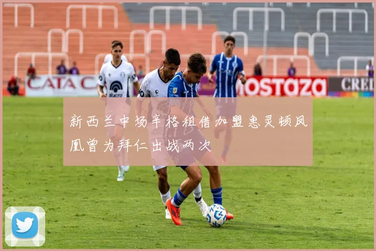 新西兰中场辛格租借加盟惠灵顿凤凰曾为拜仁出战两次